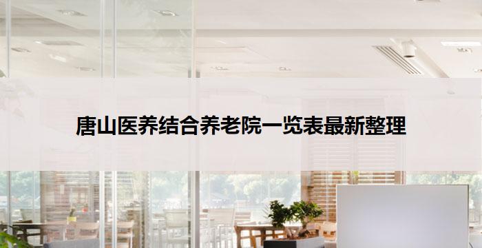 唐山医养结合养老院一览表最新整理