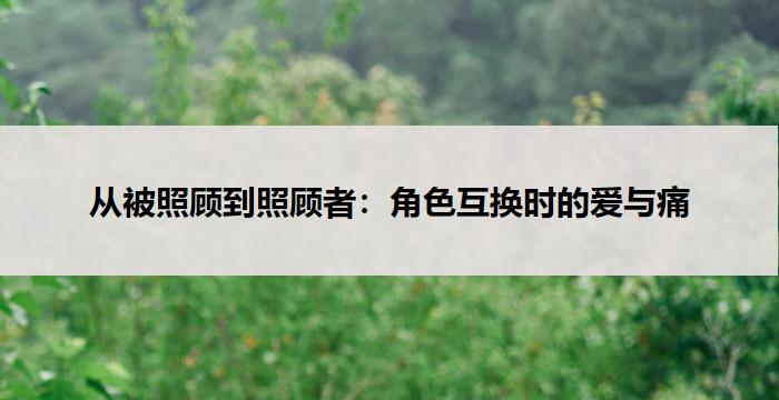 从被照顾到照顾者：角色互换时的爱与痛