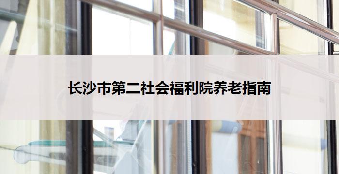 长沙市第二社会福利院养老指南