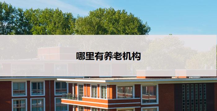 哪里有养老机构(哪里有适合老年人的养老机构？)