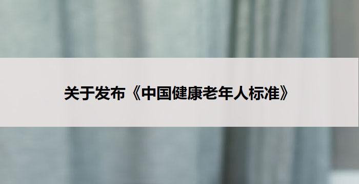关于发布《中国健康老年人标准》