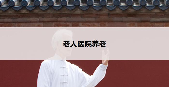 老人医院养老(老有所养：专注老人医养，守护晚年幸福)