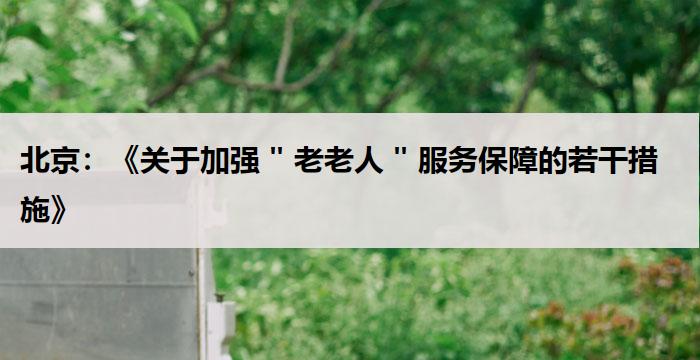 北京：《关于加强 " 老老人 " 服务保障的若干措施》