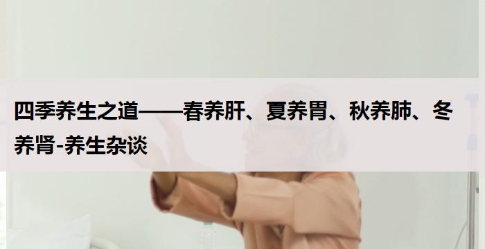 四季养生之道——春养肝、夏养胃、秋养肺、冬养肾-养生杂谈