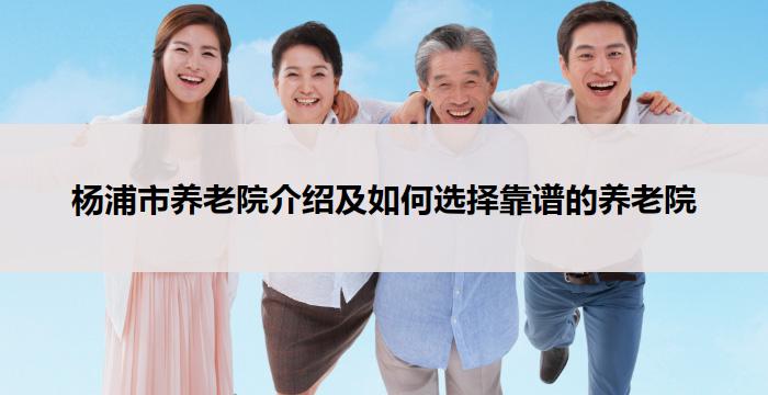 杨浦市养老院介绍及如何选择靠谱的养老院