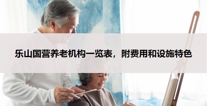 乐山国营养老机构一览表,附费用和设施特色