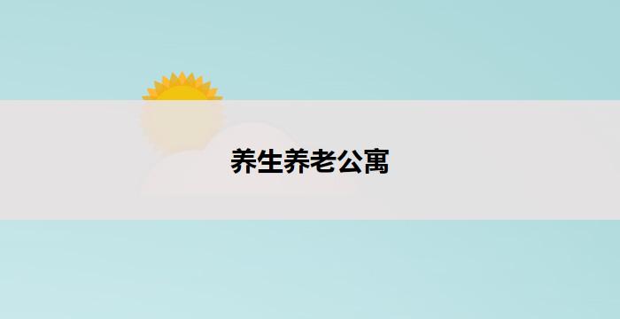 养生养老公寓(养老养生，尽享宜居公寓)