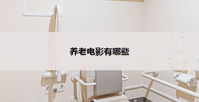 养老电影有哪些(养老电影大盘点)