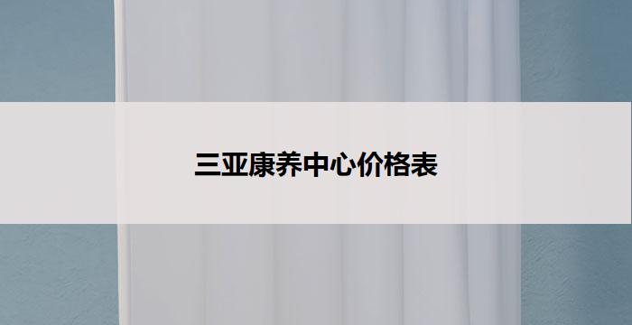 三亚康养中心价格表