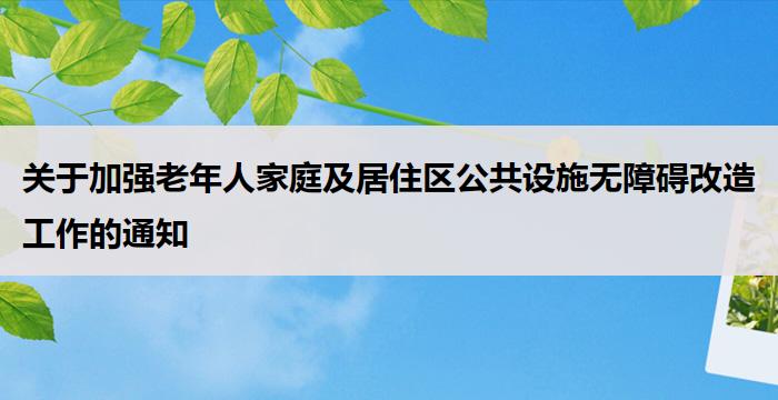 关于加强老年人家庭及居住区公共设施无障碍改造工作的通知