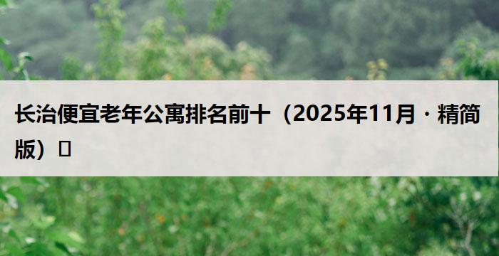 长治便宜老年公寓排名前十(2025年11月・精简版)