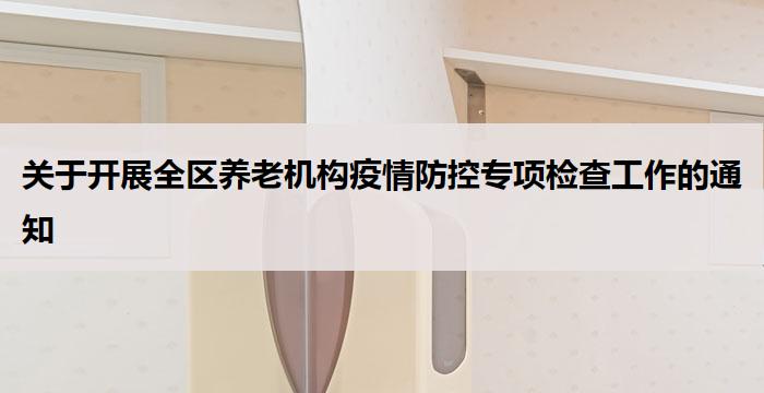 关于开展全区养老机构疫情防控专项检查工作的通知