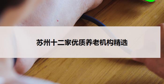 苏州十二家优质养老机构精选