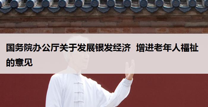 国务院办公厅关于发展银发经济 增进老年人福祉的意见