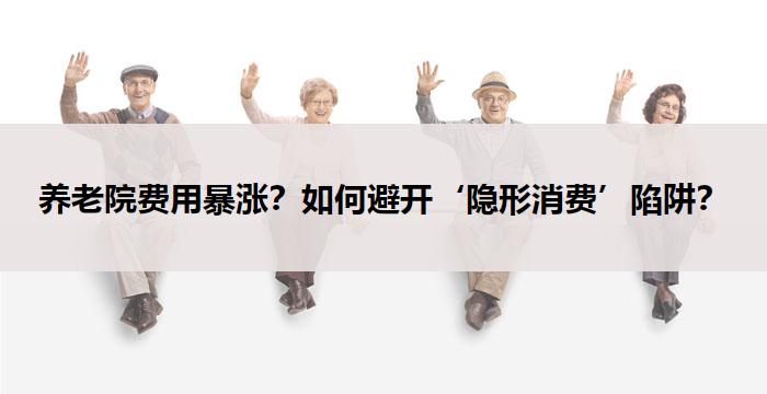养老院费用暴涨？如何避开‘隐形消费’陷阱？