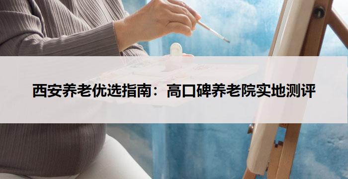 西安养老优选指南:高口碑养老院实地测评