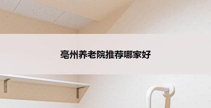 亳州养老院推荐哪家好