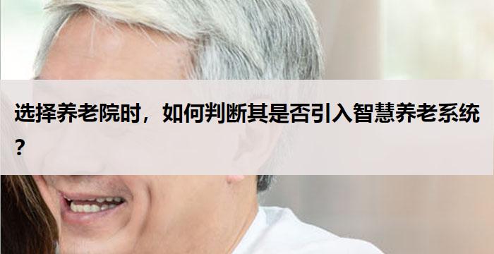 选择养老院时，如何判断其是否引入智慧养老系统？