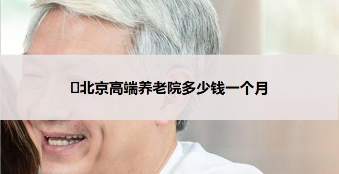 北京高端养老院多少钱一个月