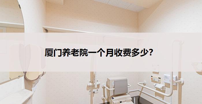 厦门养老院一个月收费多少?