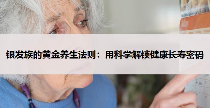 银发族的黄金养生法则：用科学解锁健康长寿密码