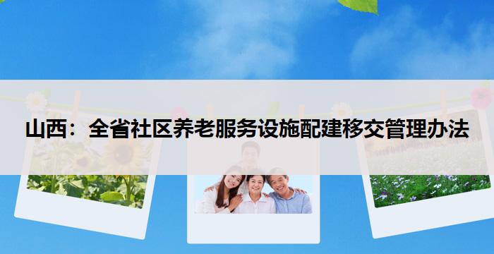 山西：全省社区养老服务设施配建移交管理办法