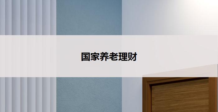 国家养老理财(国家养老理财：未来财富养老之道)