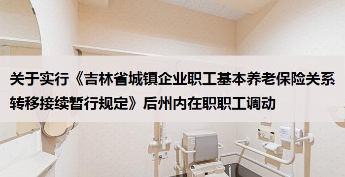 关于实行《吉林省城镇企业职工基本养老保险关系转移接续暂行规定》后州内在职职工调动