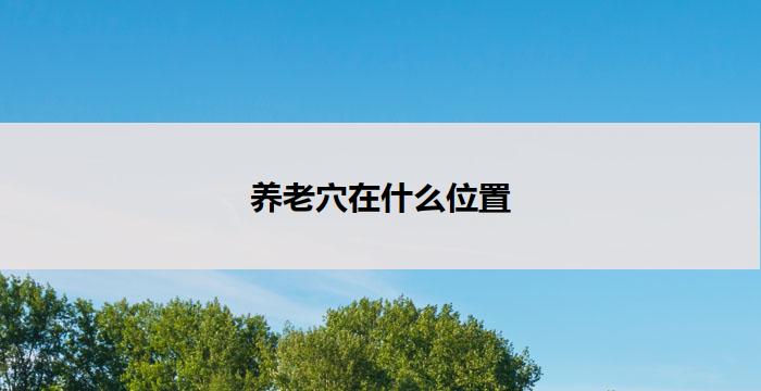 养老穴在什么位置(养老穴：延年益寿之道)