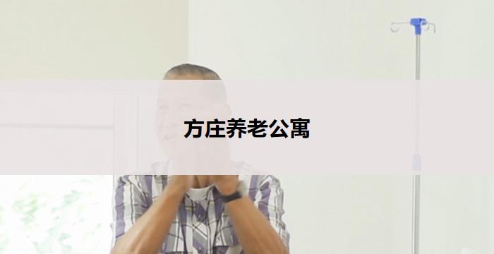 方庄养老公寓(方庄养老公寓：舒适安宁的理想居所)