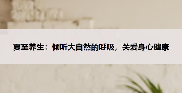 夏至养生：倾听大自然的呼吸，关爱身心健康-养生杂谈