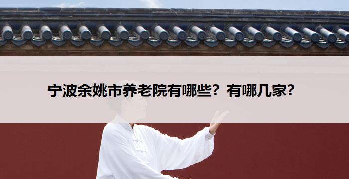 宁波余姚市养老院有哪些？有哪几家？
