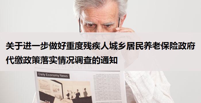 	关于进一步做好重度残疾人城乡居民养老保险政府代缴政策落实情况调查的通知