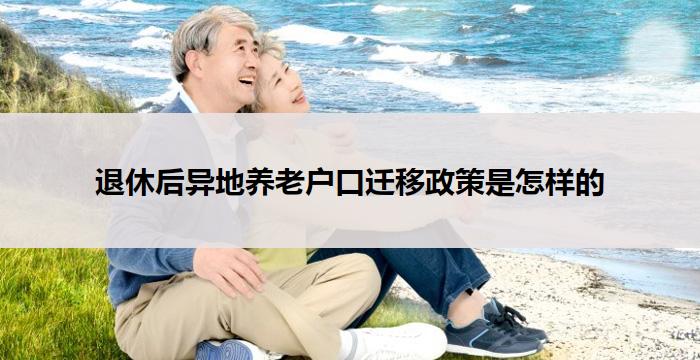 退休后异地养老户口迁移政策是怎样的