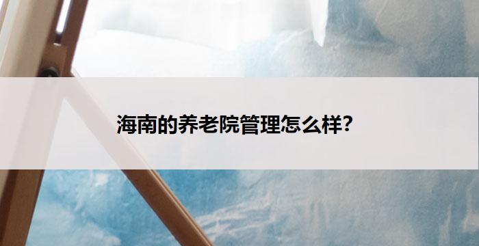 海南的养老院管理怎么样?