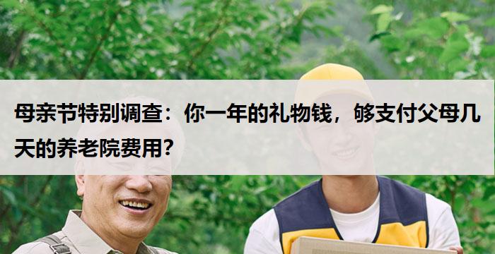 母亲节特别调查：你一年的礼物钱，够支付父母几天的养老院费用？