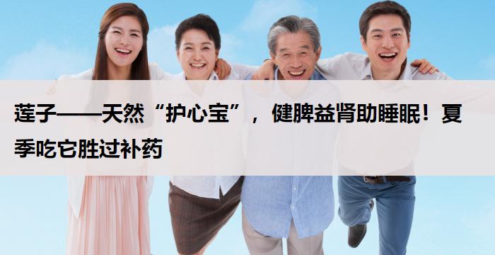 莲子——天然“护心宝”，健脾益肾助睡眠！夏季吃它胜过补药