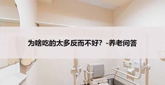 为啥吃的太多反而不好？-养老问答