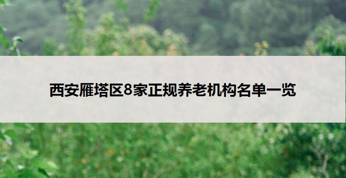 西安雁塔区8家正规养老机构名单一览
