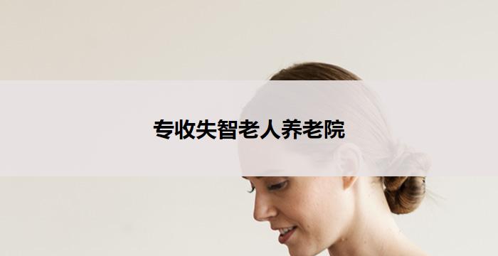 专收失智老人养老院