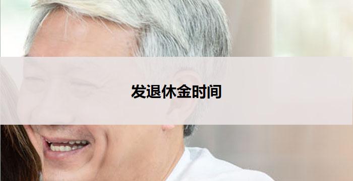 发退休金时间(退休金发放时间表)