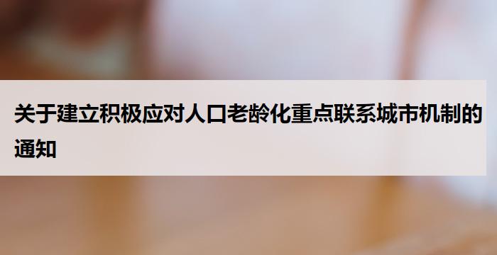 关于建立积极应对人口老龄化重点联系城市机制的通知