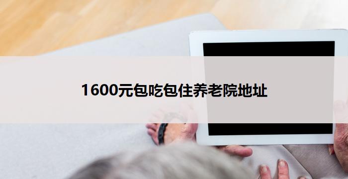 1600元包吃包住养老院地址
