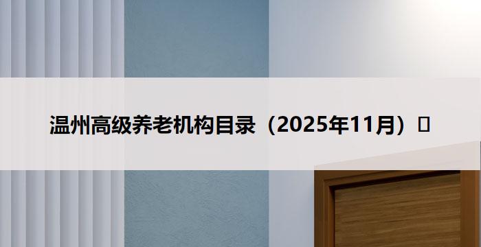 温州高级养老机构目录(2025年11月)