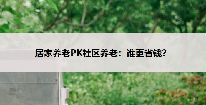 居家养老PK社区养老：谁更省钱？