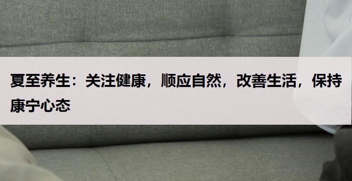 夏至养生：关注健康，顺应自然，改善生活，保持康宁心态-养生杂谈