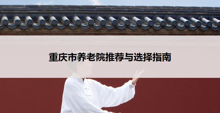重庆市养老院推荐与选择指南