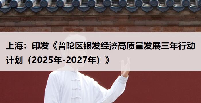 上海：印发《普陀区银发经济高质量发展三年行动计划（2025年-2027年）》