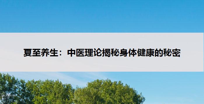 夏至养生：中医理论揭秘身体健康的秘密-养生杂谈
