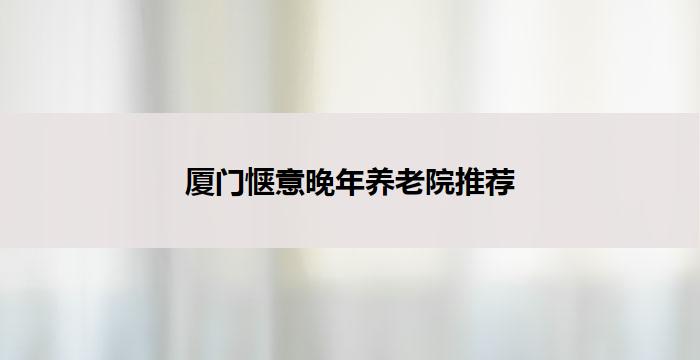 厦门惬意晚年养老院推荐